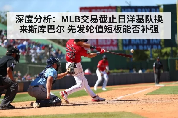 深度分析:MLB交易截止日洋基队换来斯库巴尔 先发轮值短板能否补强