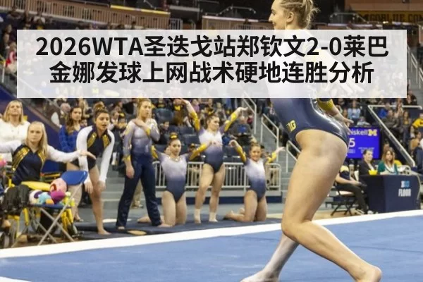 2026WTA圣迭戈站郑钦文2-0莱巴金娜发球上网战术硬地连胜分析