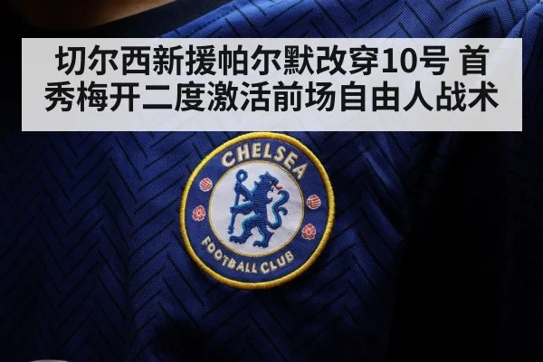 切尔西新援帕尔默改穿10号 首秀梅开二度激活前场自由人战术