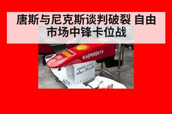 唐斯与尼克斯谈判破裂 自由市场中锋卡位战